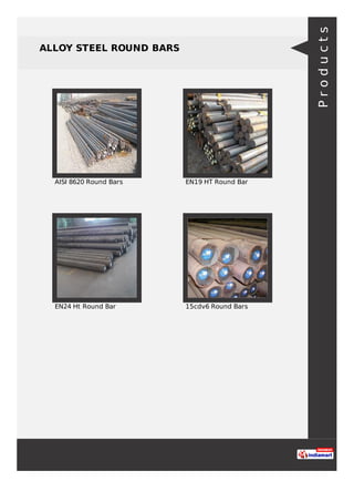 ALLOY STEEL ROUND BARS
AISI 8620 Round Bars EN19 HT Round Bar
EN24 Ht Round Bar 15cdv6 Round Bars
Products
 