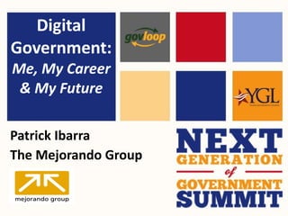 Digital Government:   Me, My Career & My Future Patrick Ibarra The Mejorando Group 