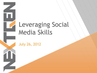 Leveraging Social
Media Skills
July 26, 2012
 