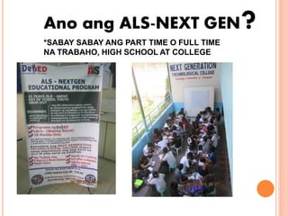 Ano ang ALS-NEXT GEN?*SABAY SABAY ANG PART TIME O FULL TIME
NA TRABAHO, HIGH SCHOOL AT COLLEGE
 