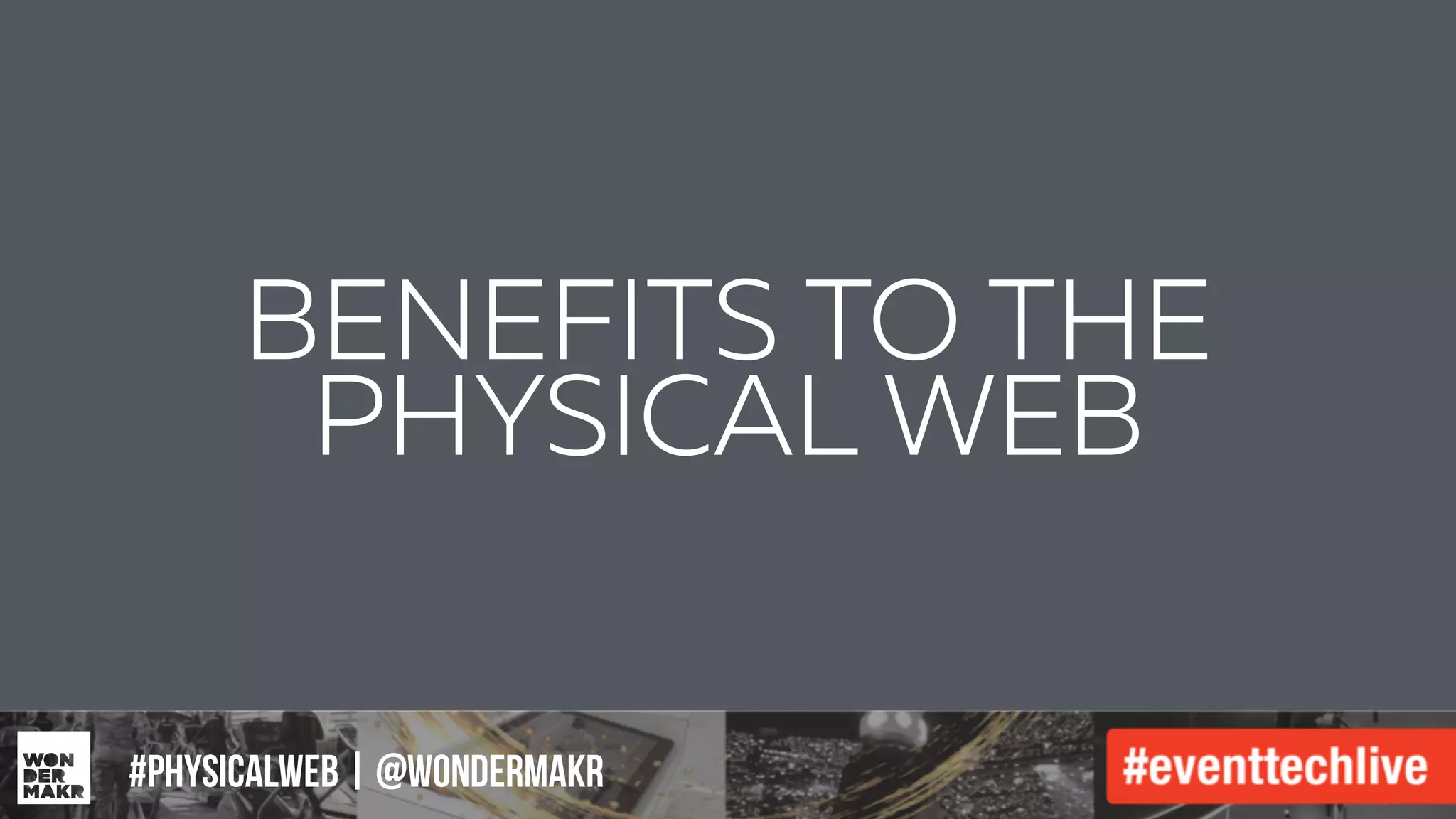 #IFCADC | #INNOVATION#physicalweb | @wondermakr
BENEFITS TO THE
PHYSICAL WEB
 
