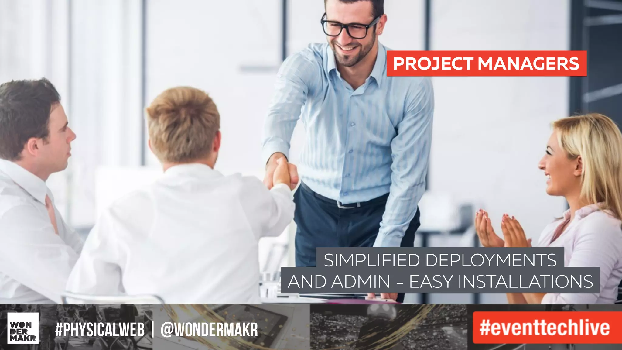 #IFCADC | #INNOVATION#physicalweb | @wondermakr
SIMPLIFIED DEPLOYMENTS
AND ADMIN - EASY INSTALLATIONS
PROJECT MANAGERS
 