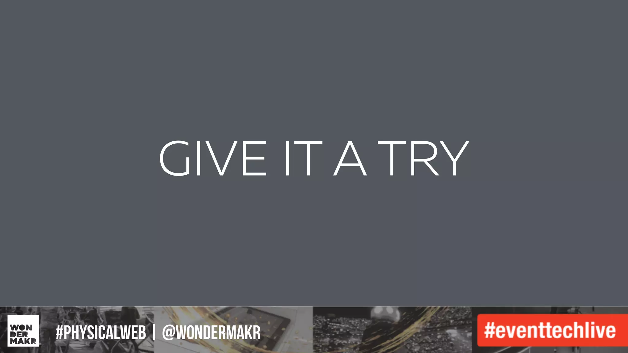 #IFCADC | #INNOVATION#physicalweb | @wondermakr
GIVE IT A TRY
 