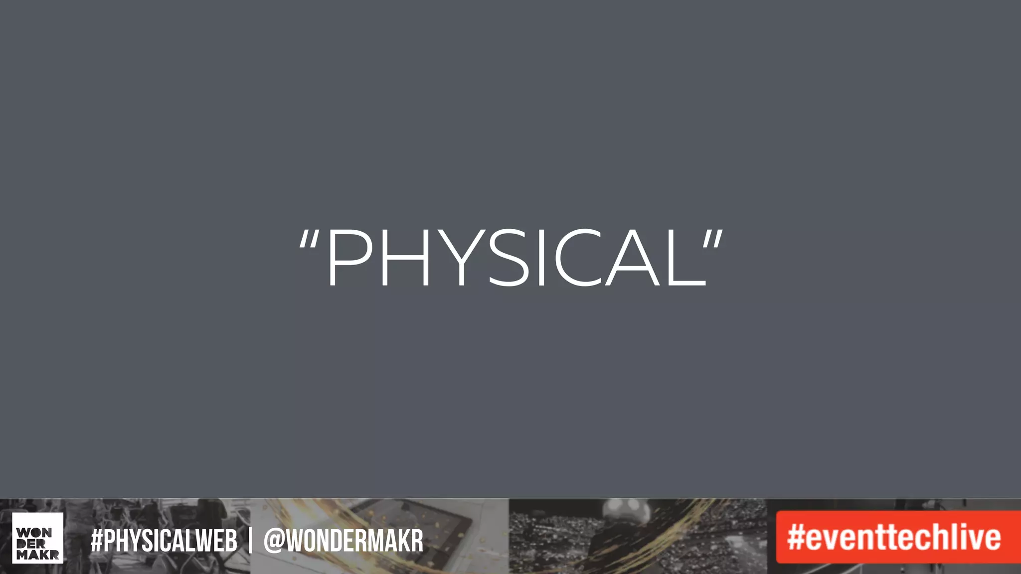 #IFCADC | #INNOVATION
“PHYSICAL”
#physicalweb | @wondermakr
 