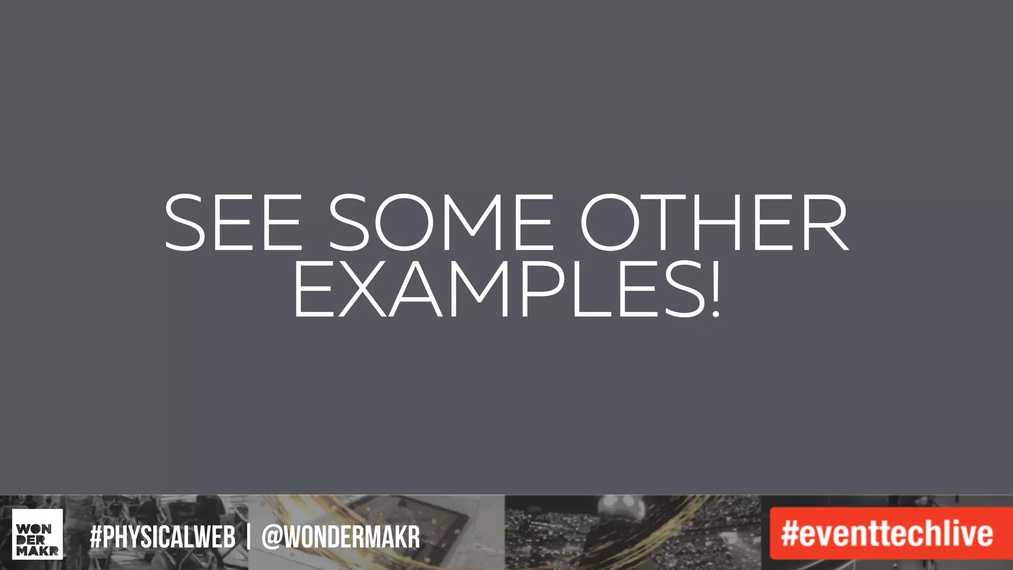 #IFCADC | #INNOVATION#physicalweb | @wondermakr
SEE SOME OTHER
EXAMPLES!
 