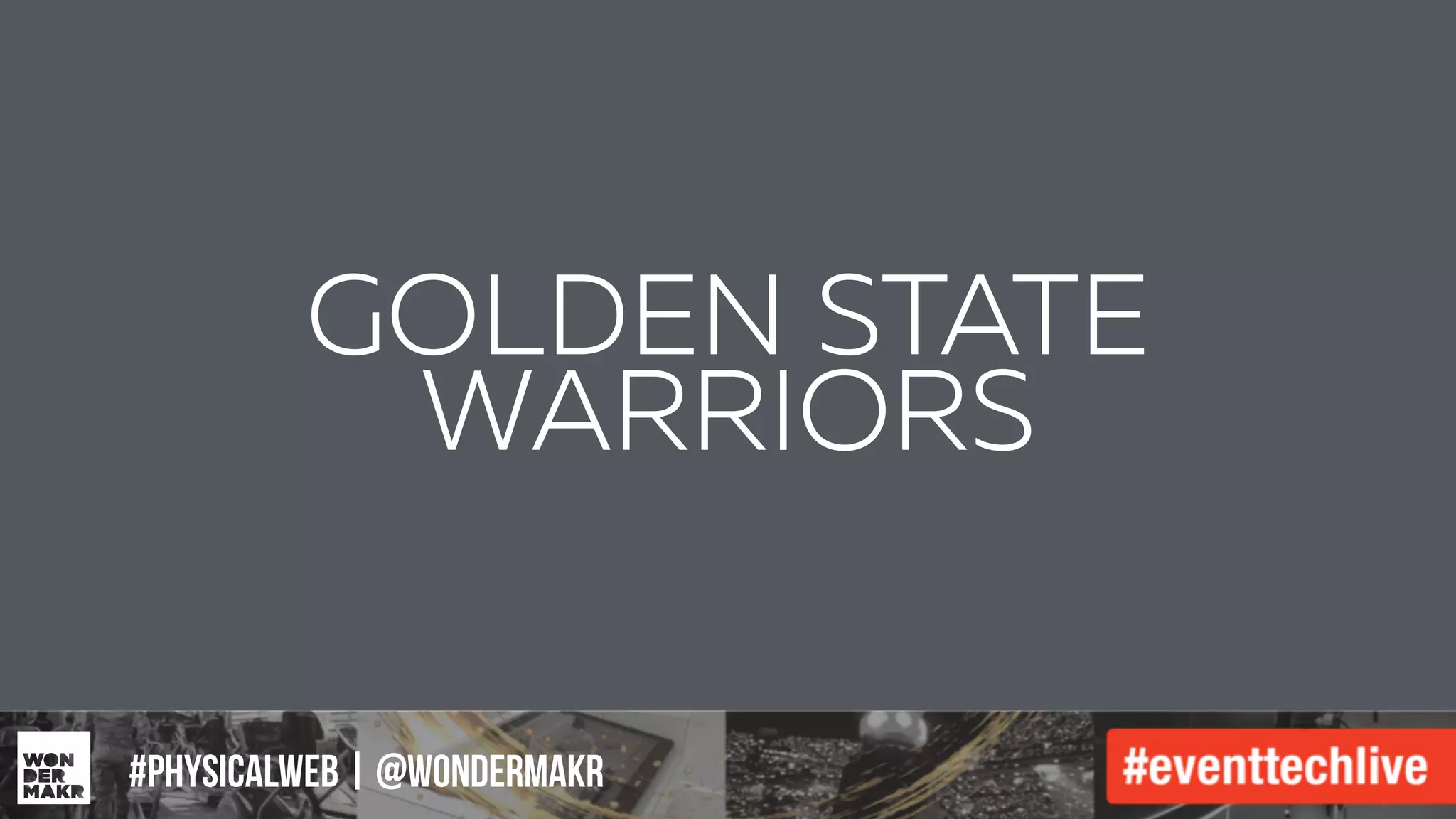 #IFCADC | #INNOVATION#physicalweb | @wondermakr
GOLDEN STATE  
WARRIORS
 