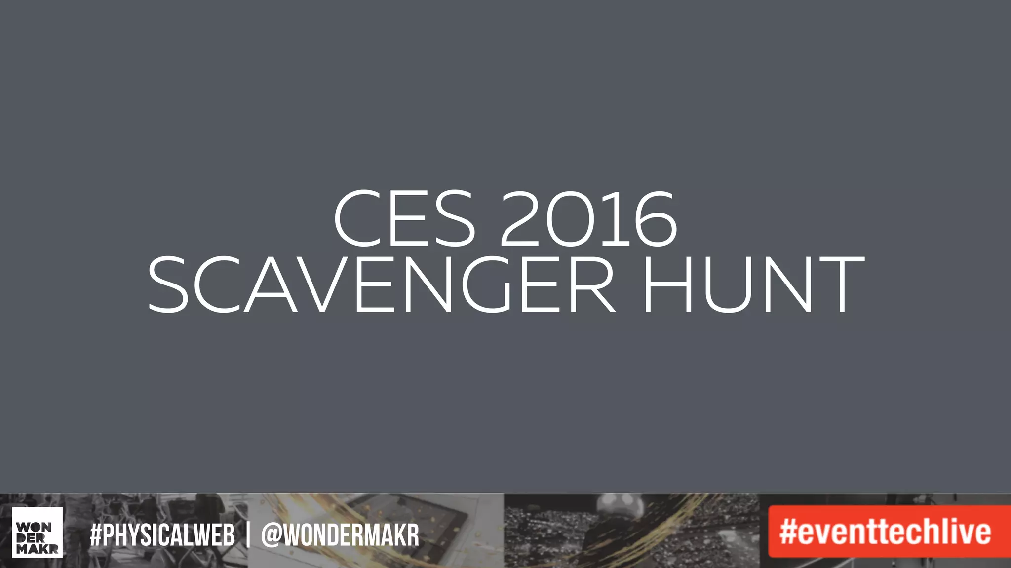 #IFCADC | #INNOVATION#physicalweb | @wondermakr
CES 2016
SCAVENGER HUNT
 