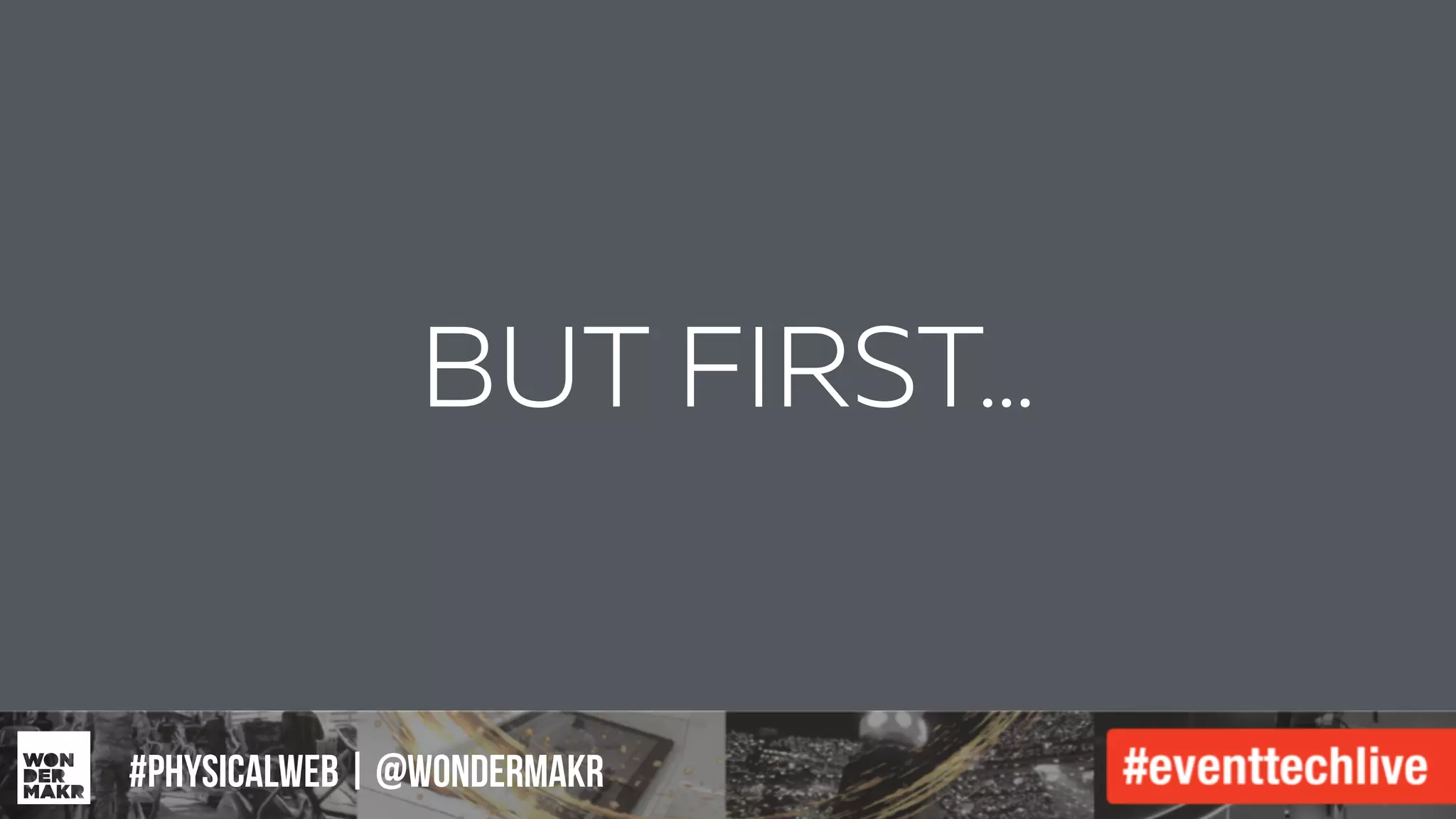 #IFCADC | #INNOVATION
BUT FIRST…
#physicalweb | @wondermakr
 