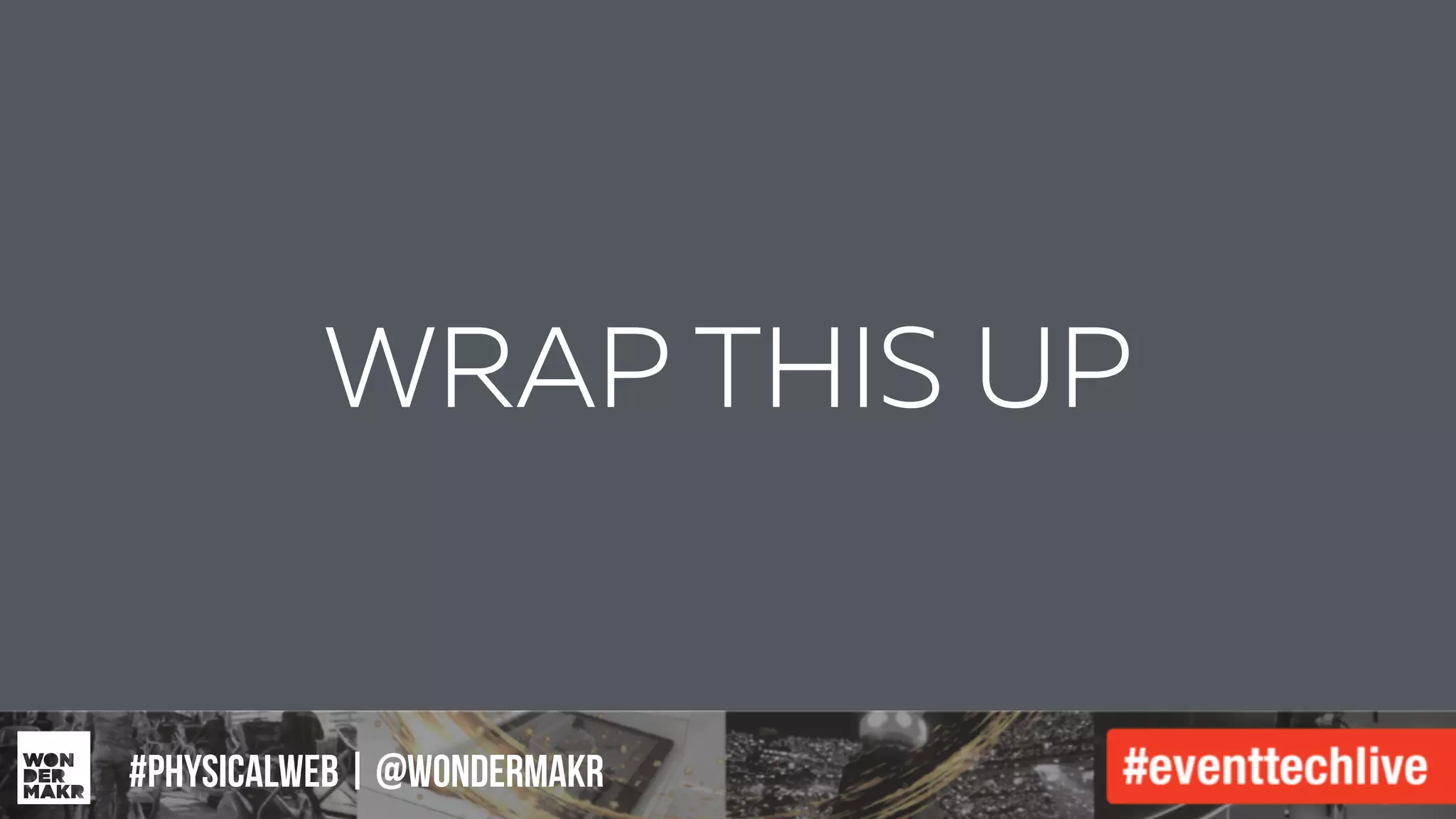 #IFCADC | #INNOVATION#physicalweb | @wondermakr
WRAP THIS UP
 