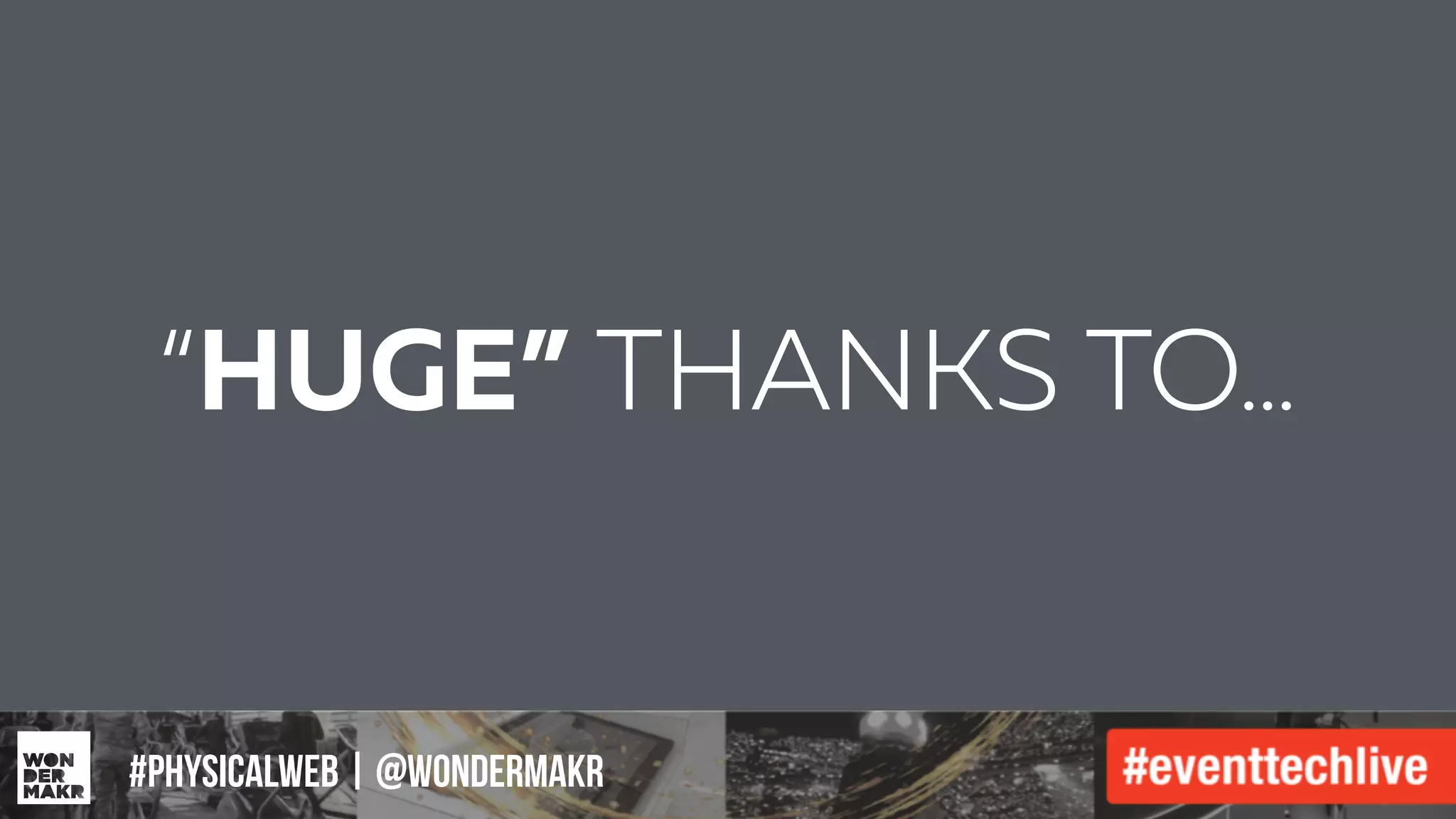 #IFCADC | #INNOVATION
“HUGE” THANKS TO…
#physicalweb | @wondermakr
 