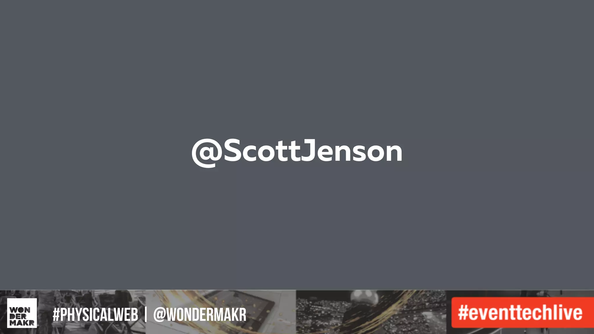 #IFCADC | #INNOVATION
@ScottJenson
#physicalweb | @wondermakr
 