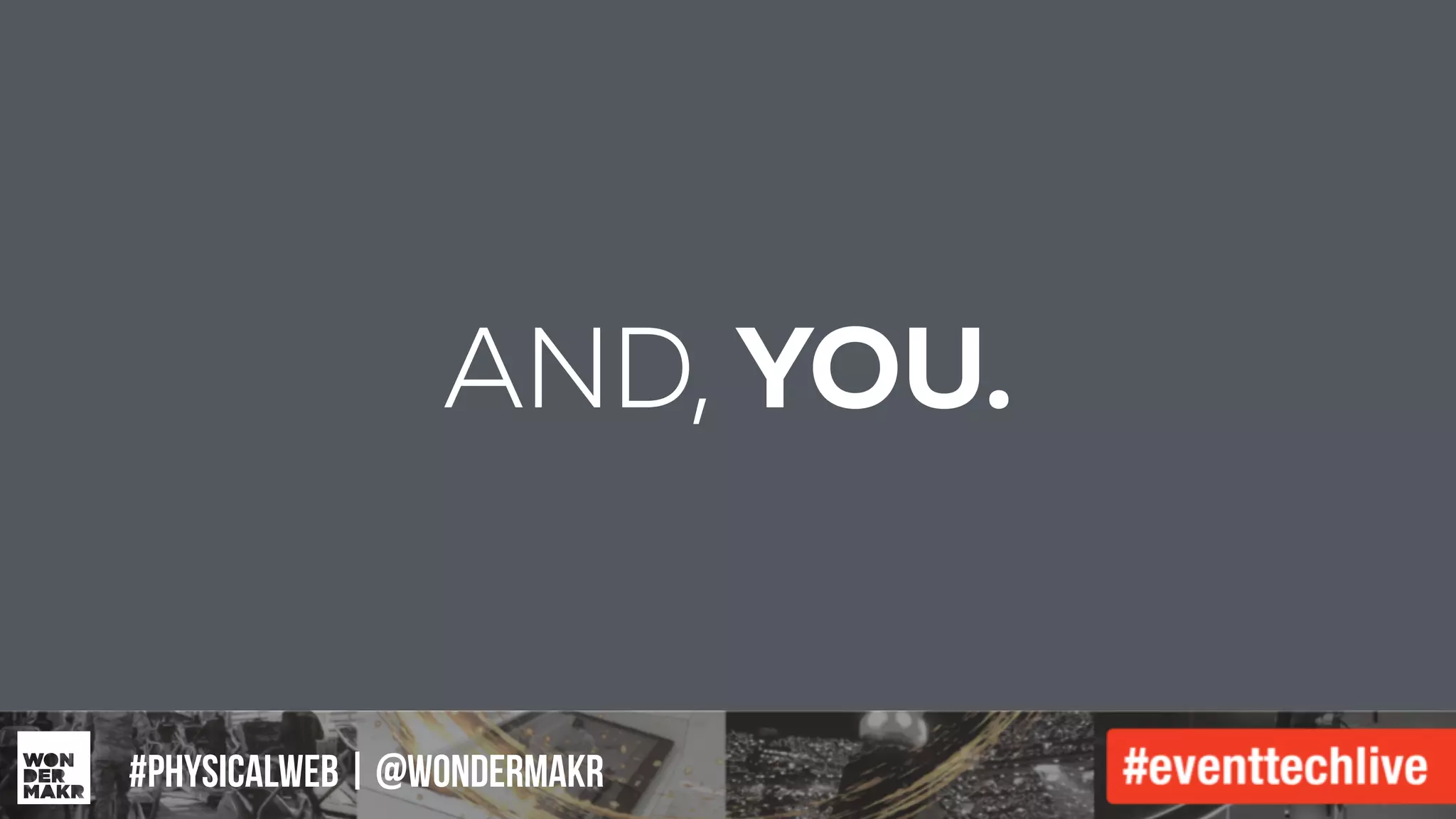 #IFCADC | #INNOVATION
AND, YOU.
#physicalweb | @wondermakr
 