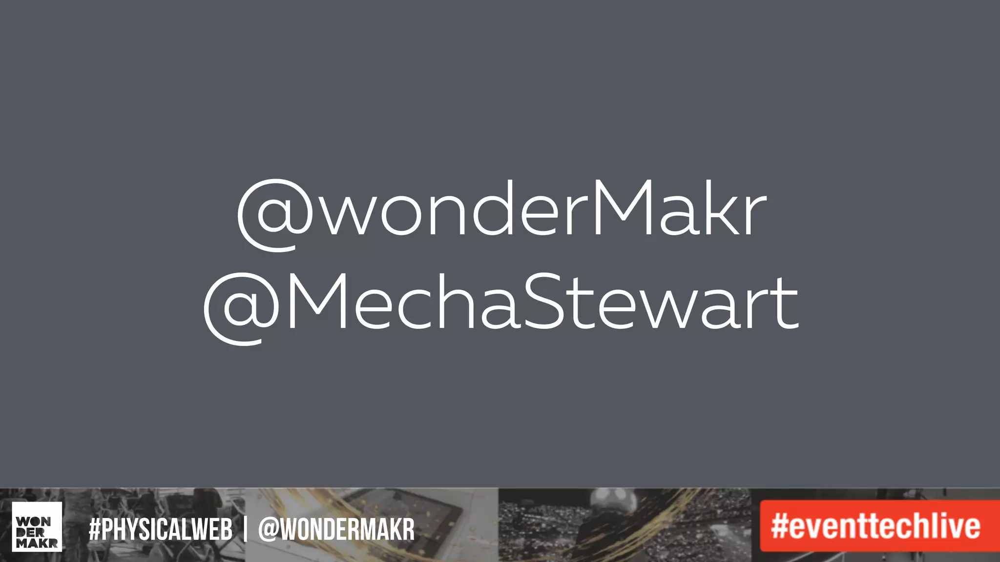 #IFCADC | #INNOVATION
@wonderMakr
@MechaStewart
#physicalweb | @wondermakr
 