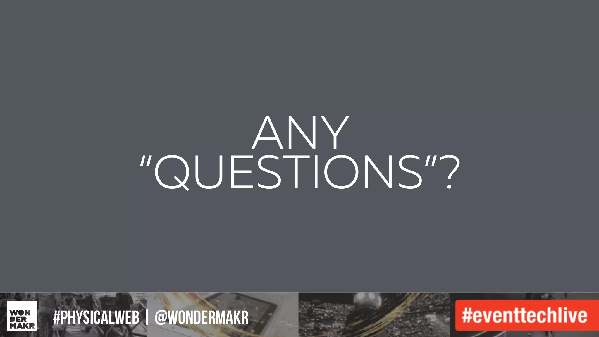 #IFCADC | #INNOVATION
ANY
“QUESTIONS”?
#physicalweb | @wondermakr
 
