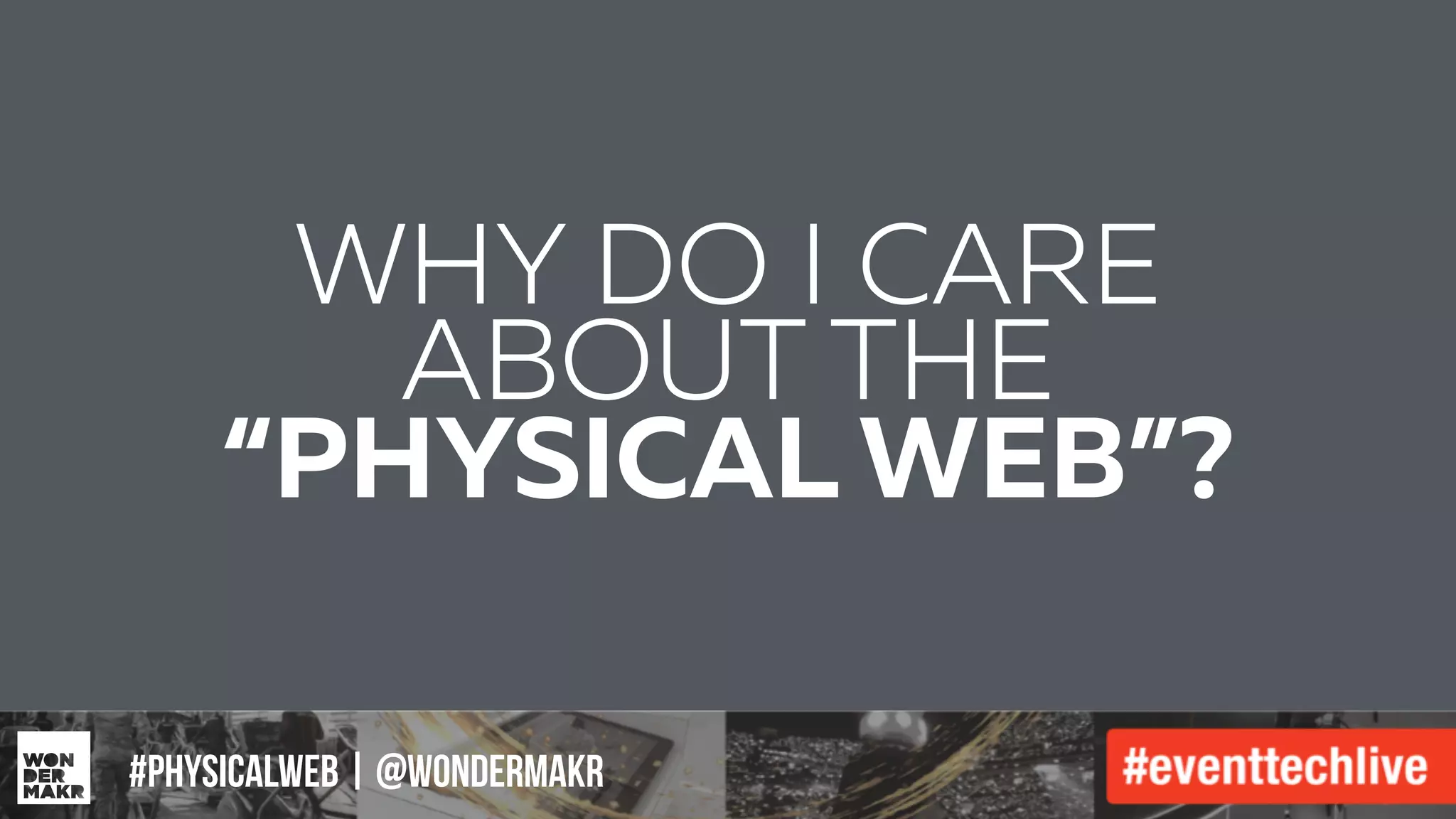 #IFCADC | #INNOVATION
WHY DO I CARE
ABOUT THE
“PHYSICAL WEB”?
#physicalweb | @wondermakr
 