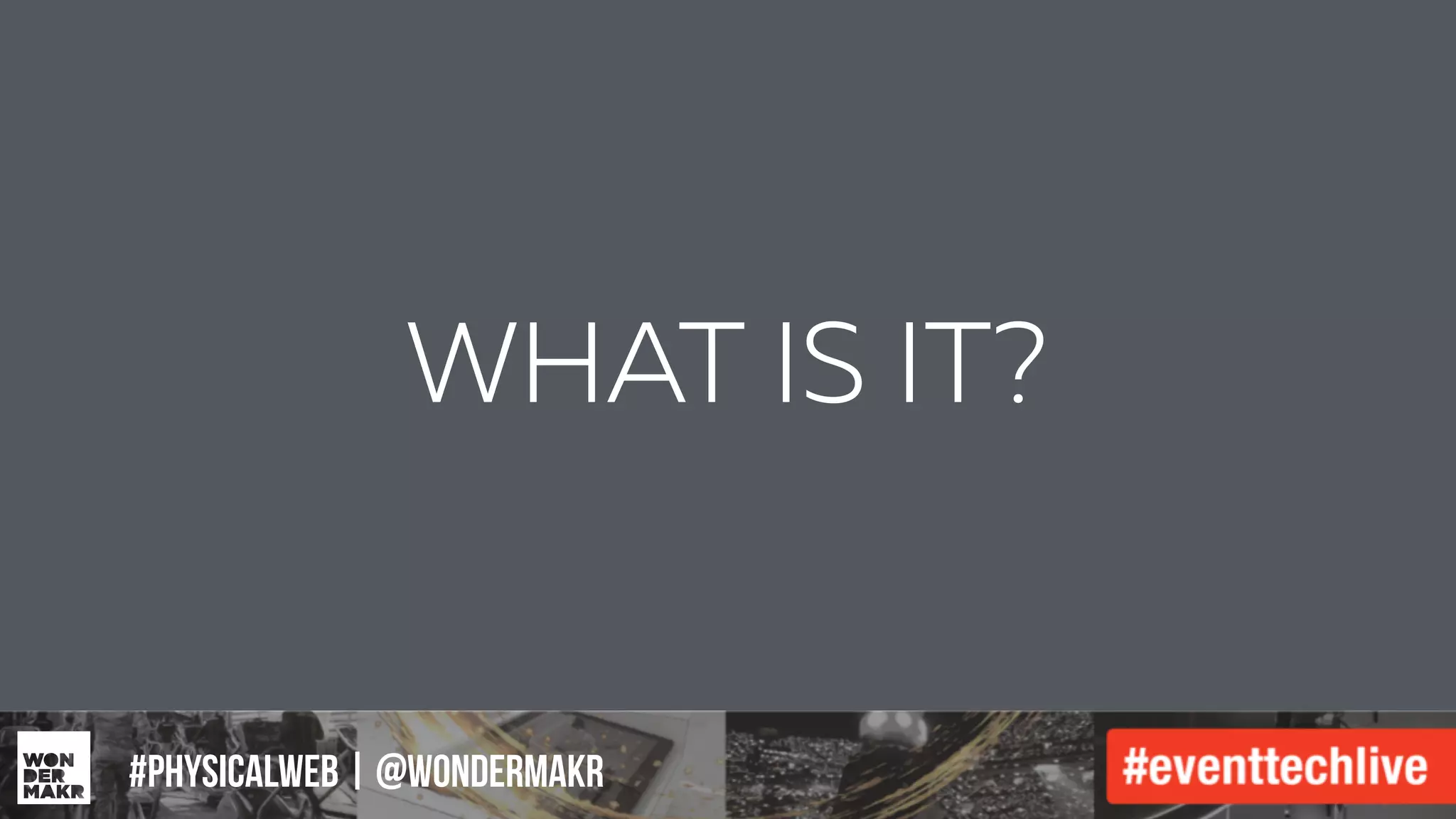 #IFCADC | #INNOVATION#physicalweb | @wondermakr
WHAT IS IT?
 