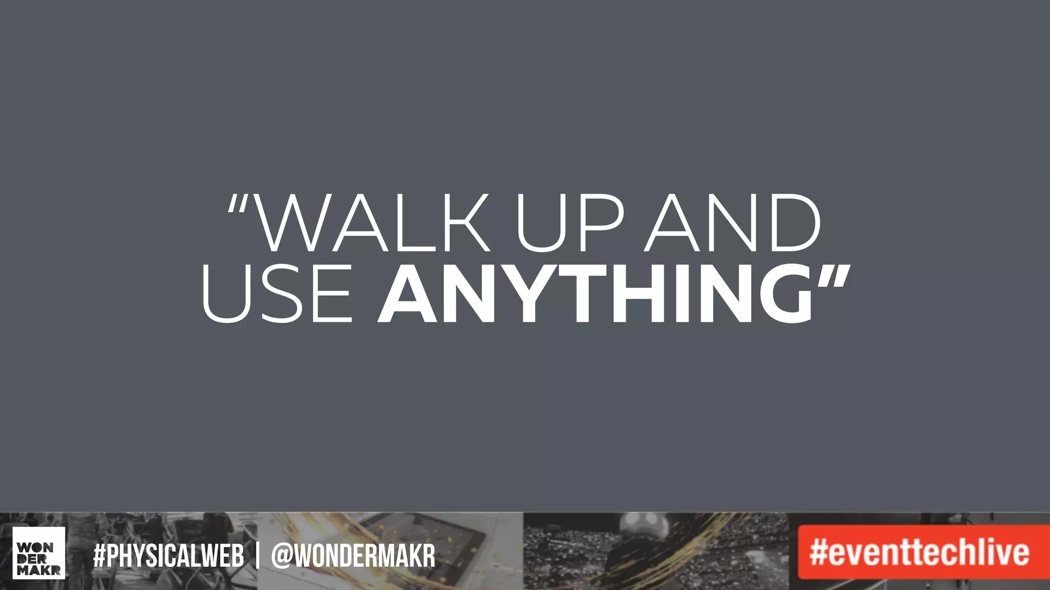 #IFCADC | #INNOVATION
“WALK UP AND
USE ANYTHING”
#physicalweb | @wondermakr
 