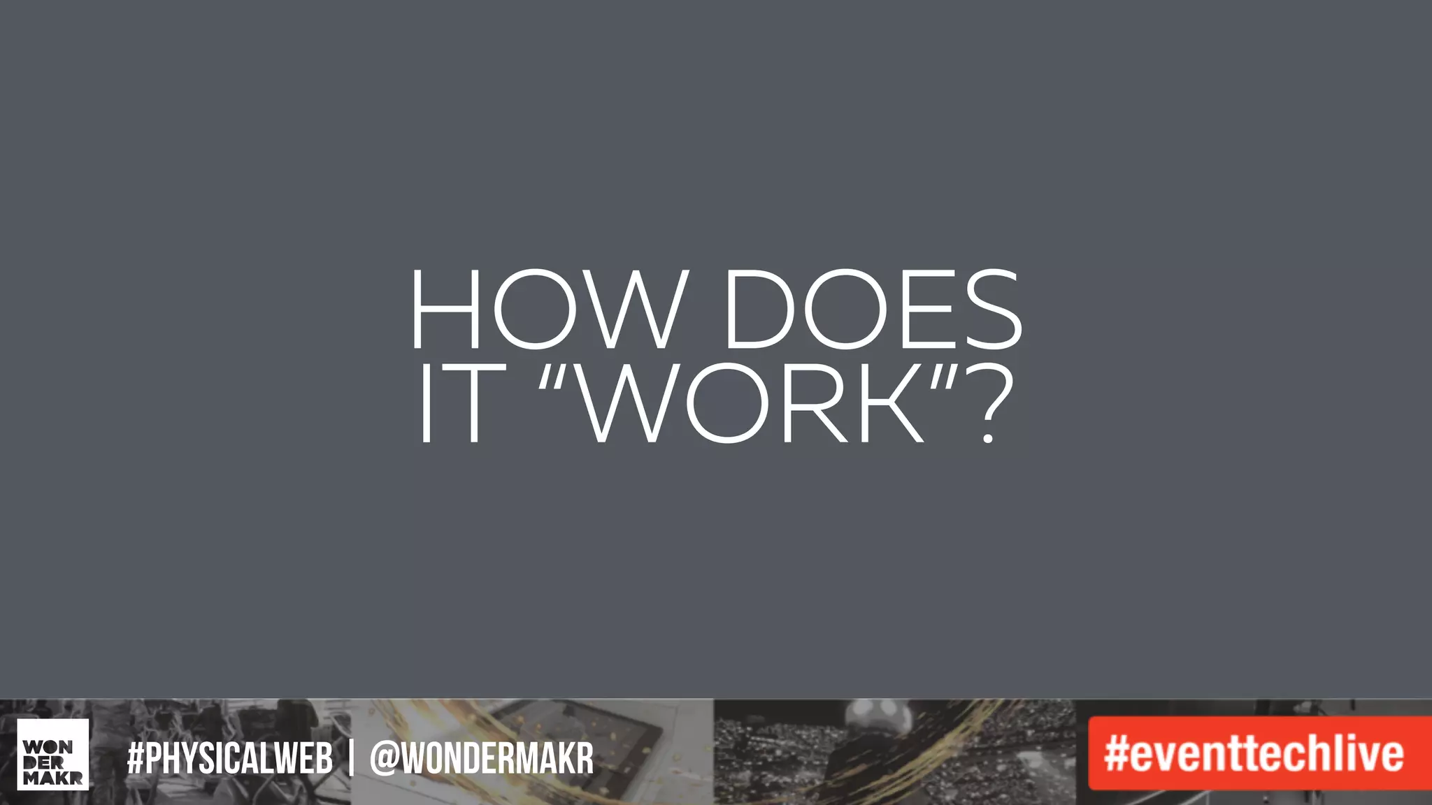 #IFCADC | #INNOVATION#physicalweb | @wondermakr
HOW DOES
IT “WORK”?
 