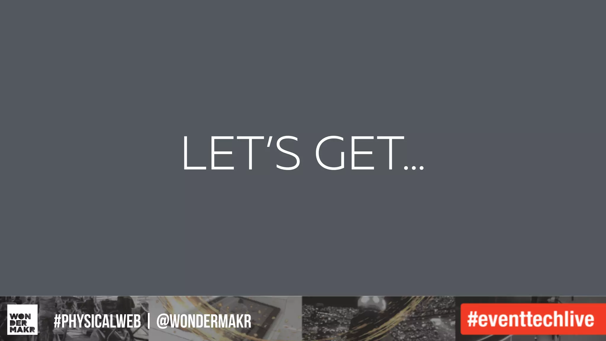 #IFCADC | #INNOVATION
LET’S GET…
#physicalweb | @wondermakr
 