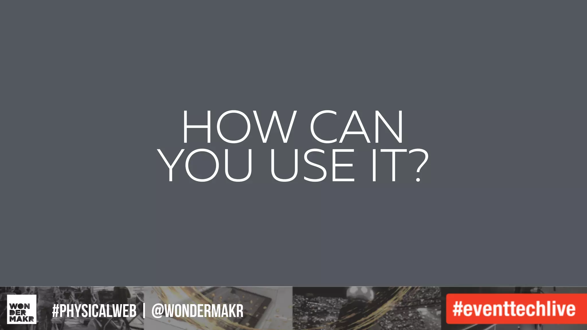 #IFCADC | #INNOVATION#physicalweb | @wondermakr
HOW CAN
YOU USE IT?
 