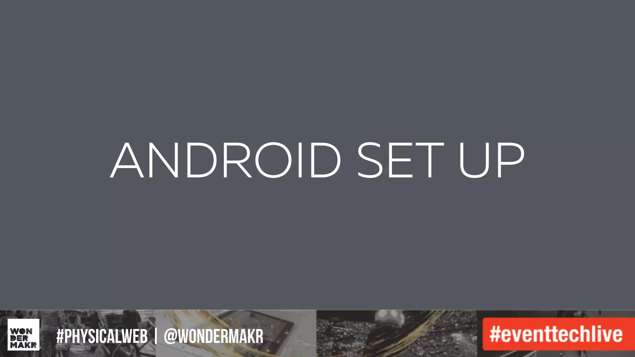 #IFCADC | #INNOVATION
ANDROID SET UP
#physicalweb | @wondermakr
 