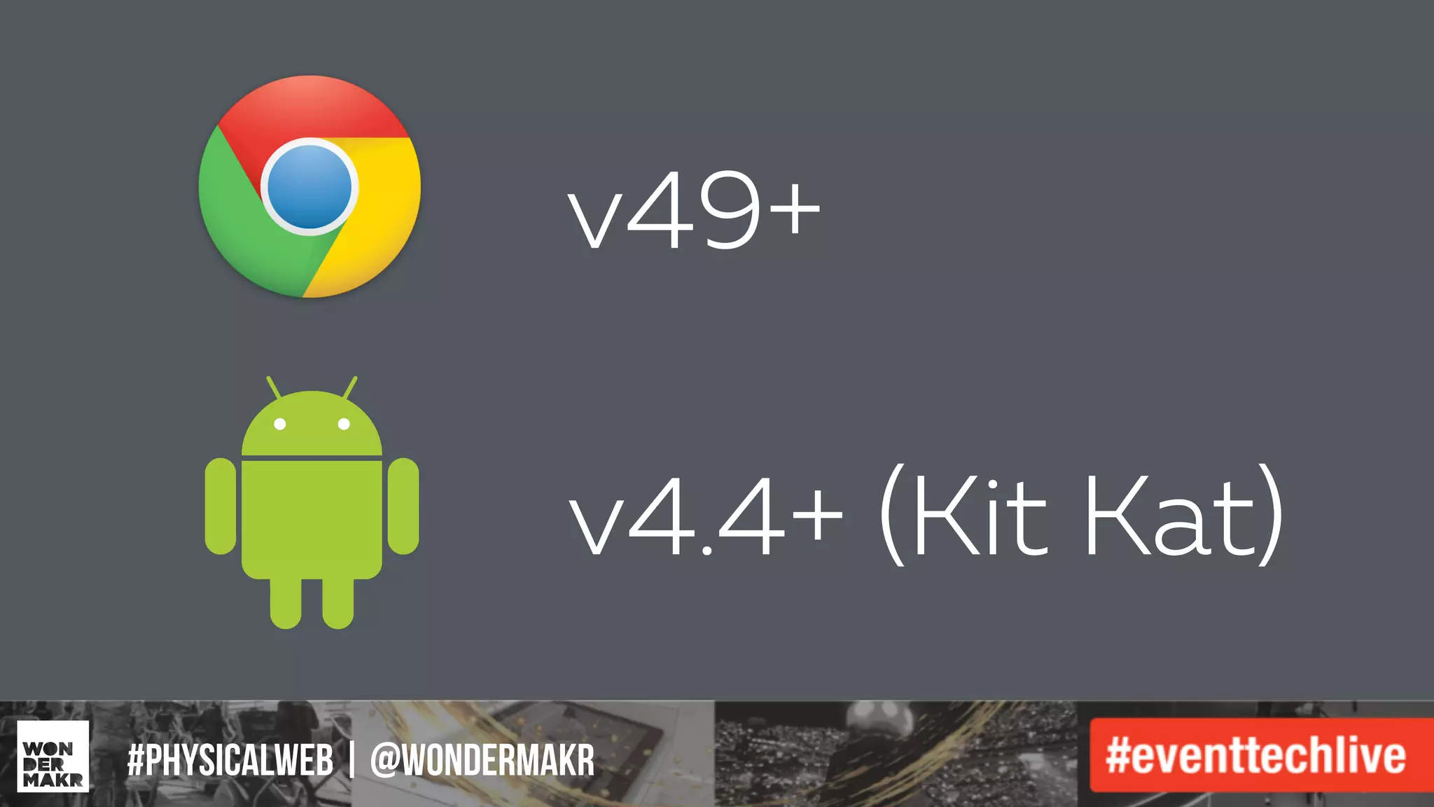 #IFCADC | #INNOVATION#physicalweb | @wondermakr
v49+
v4.4+ (Kit Kat)
 