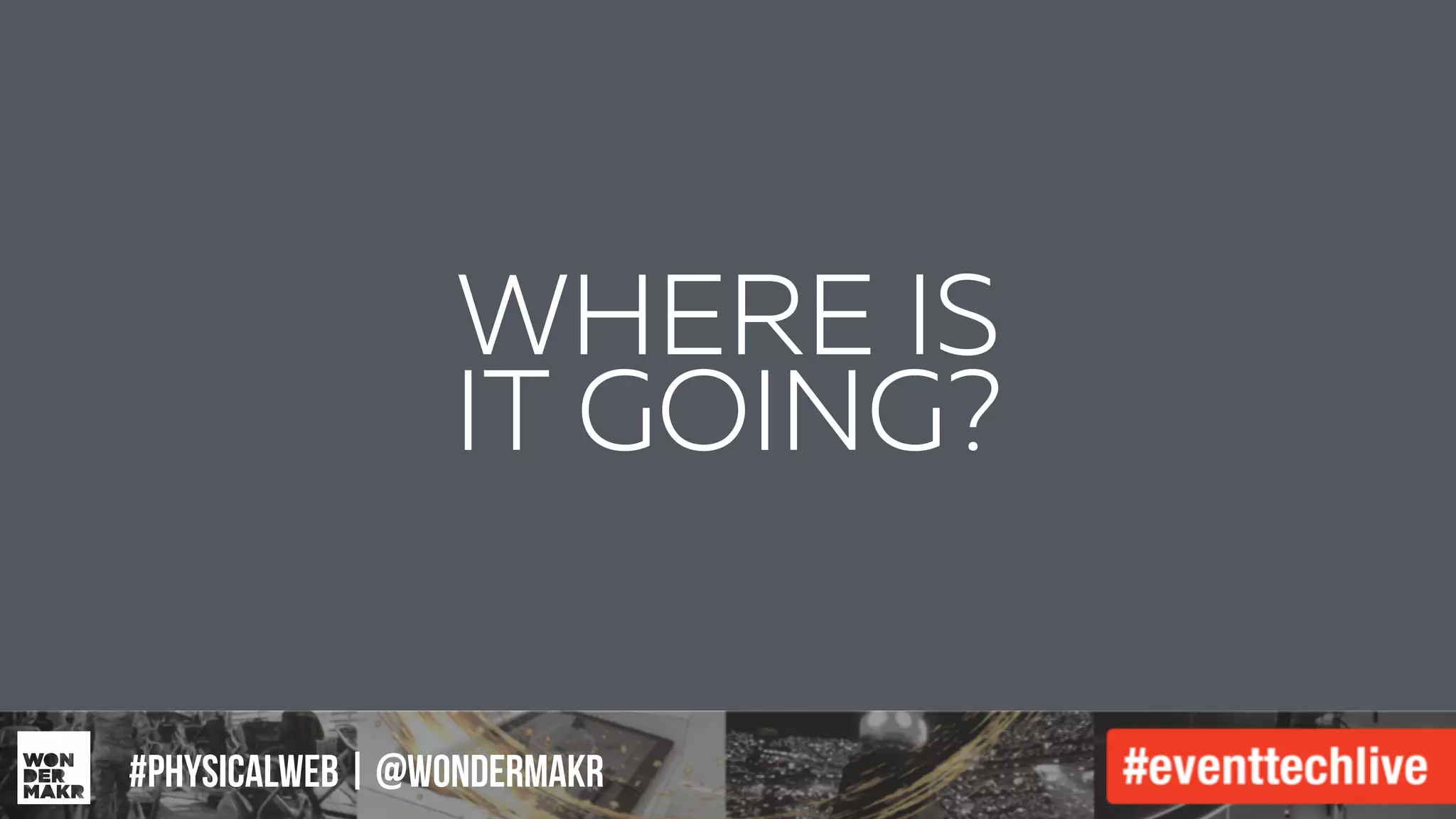 #IFCADC | #INNOVATION#physicalweb | @wondermakr
WHERE IS
IT GOING?
 