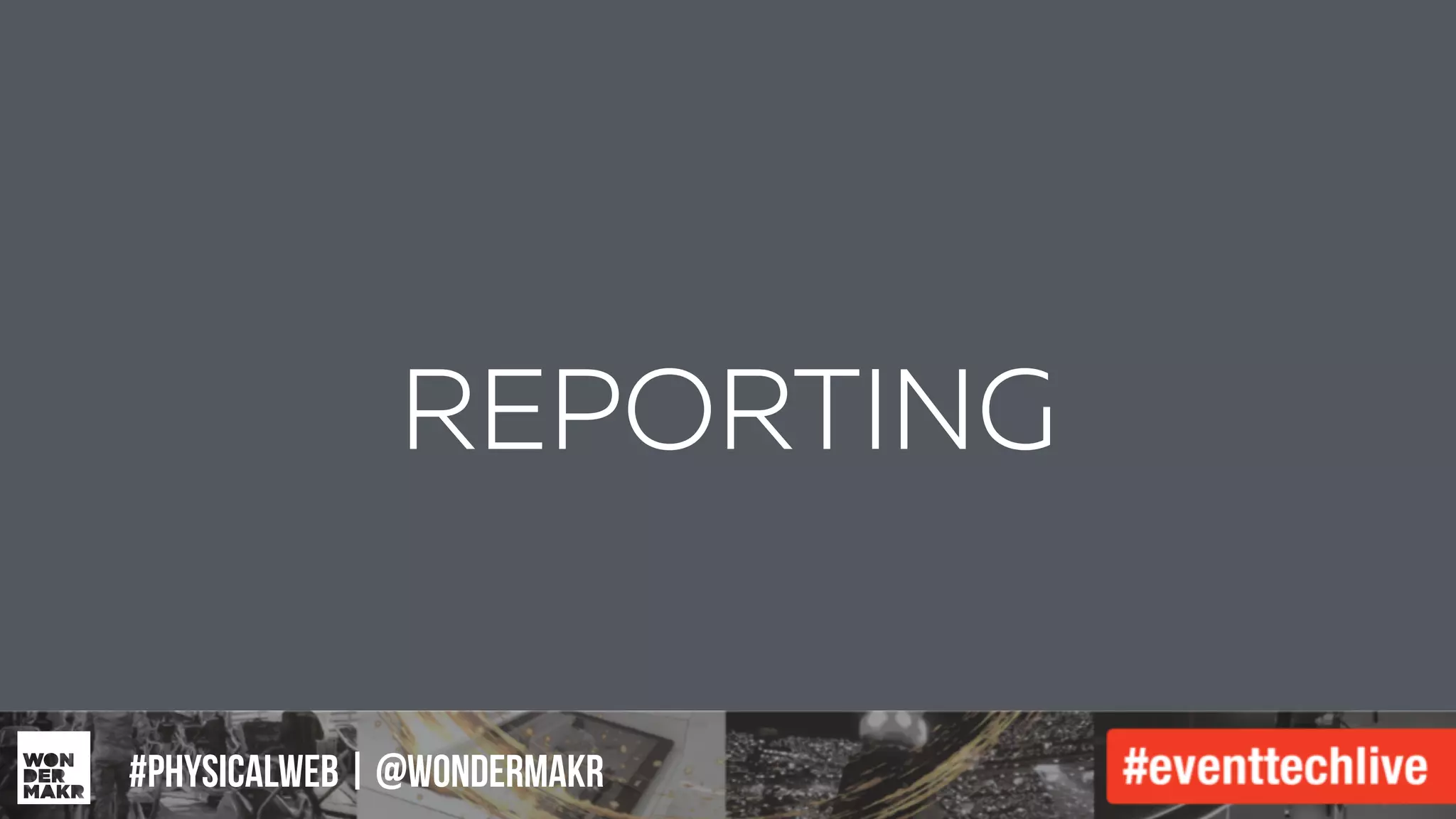 #IFCADC | #INNOVATION
REPORTING
#physicalweb | @wondermakr
 