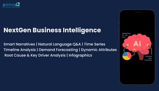 Smart Narratives | Natural Language Q&A | Time Series  
Timeline Analysis | Demand Forecasting | Dynamic Attributes  
Root Cause & Key Driver Analysis | Infographics
NextGen Business Intelligence
 