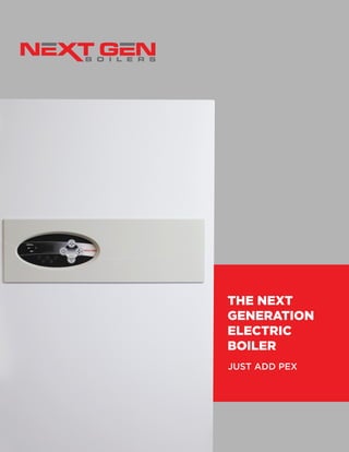 nextgenboiler.com
THE NEXT
GENERATION
ELECTRIC
BOILER
JUST ADD PEX
 
