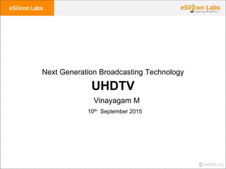 UHDTV
10th September 2015
Vinayagam M
Next Generation Broadcasting Technology
 