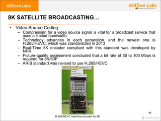 44
8K SATELLITE BROADCASTING…
• Video Source Coding
– Compression for a video source signal is vital for a broadcast servi...
