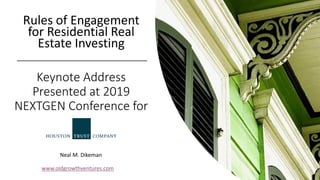 Keynote Address
Presented at 2019
NEXTGEN Conference for
Rules of Engagement
for Residential Real
Estate Investing
www.oldgrowthventures.com
Neal M. Dikeman
 