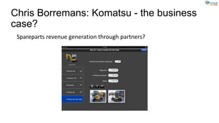 Chris Borremans: Komatsu - the business
case?
Spareparts revenue generation through partners?
 