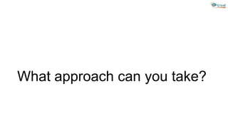 What approach can you take?
 