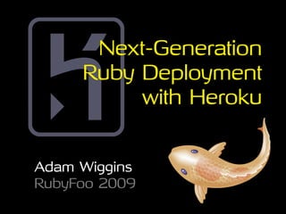 Next-Generation
     Ruby Deployment
          with Heroku


Adam Wiggins
RubyFoo 2009
 
