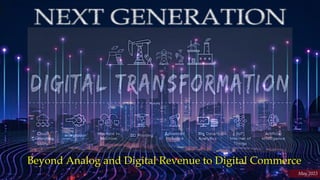 1
Beyond Analog and Digital Revenue to Digital Commerce
May 2023
 
