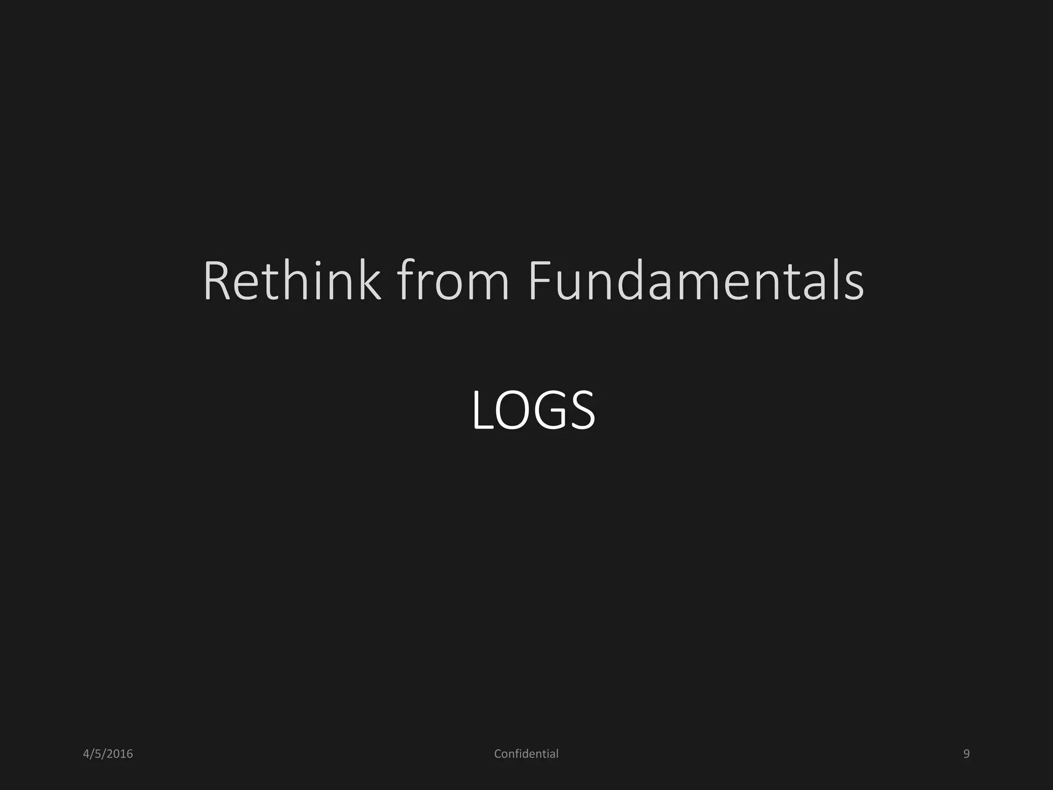 Rethink from Fundamentals
LOGS
4/5/2016 Confidential 9
 