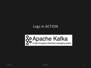 4/5/2016 Confidential 13
Logs in ACTION
APACHE KAFKA
 