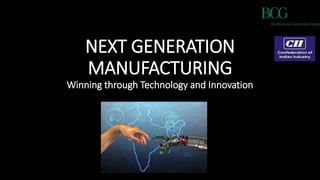 NEXT GENERATION
MANUFACTURING
Winning through Technology and Innovation
 