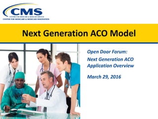 Next Generation ACO Model
Open Door Forum:
Next Generation ACO
Application Overview
March 29, 2016
 