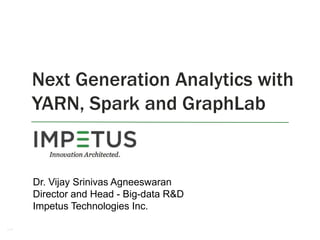 Next Generation Analytics with
YARN, Spark and GraphLab

Dr. Vijay Srinivas Agneeswaran
Director and Head - Big-data R&D
Impetus Technologies Inc.
1

 