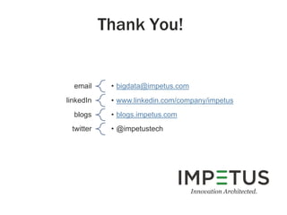 Thank You!

email
linkedIn

• bigdata@impetus.com
• www.linkedin.com/company/impetus

blogs

• blogs.impetus.com

twitter

• @impetustech

 