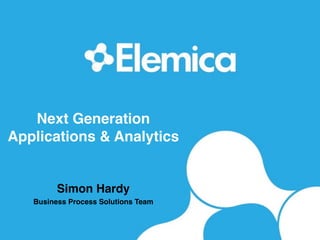 Next Generation
Applications & Analytics
Simon Hardy
Business Process Solutions Team
 