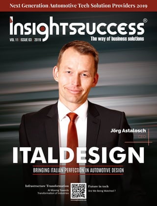 Vol 11|Issue 03|2019
ITALDESIGNBRINGING ITALIAN PERFECTION IN AUTOMOTIVE DESIGN
Next Generation Automotive Tech Solution Providers 2019
Jörg Astalosch
CEO
Infrastructure Transformation
AI Moving Towards
Transforma on of Industries
Future in tech
Are We Being Watched ?
 