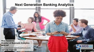Next Generation Banking Analytics
Ilker Tasdemir
Director of Business Analytics
MDS AP
ilker.tasdemir@mdsaptech.com
+971 50 7129169
 