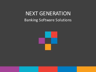 NEXT GENERATION
Banking Software Solutions
 