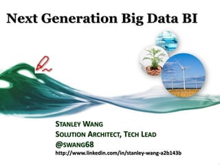 Next Generation Big Data BI
STANLEY WANG
SOLUTION ARCHITECT, TECH LEAD
@SWANG68
http://www.linkedin.com/in/stanley-wang-a2b143b
 