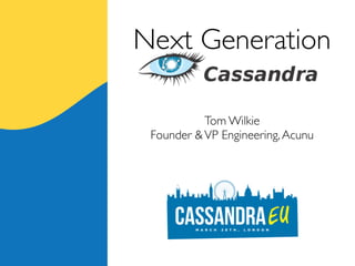 Next Generation
  Cassandra
           Tom Wilkie
 Founder & VP Engineering, Acunu
 