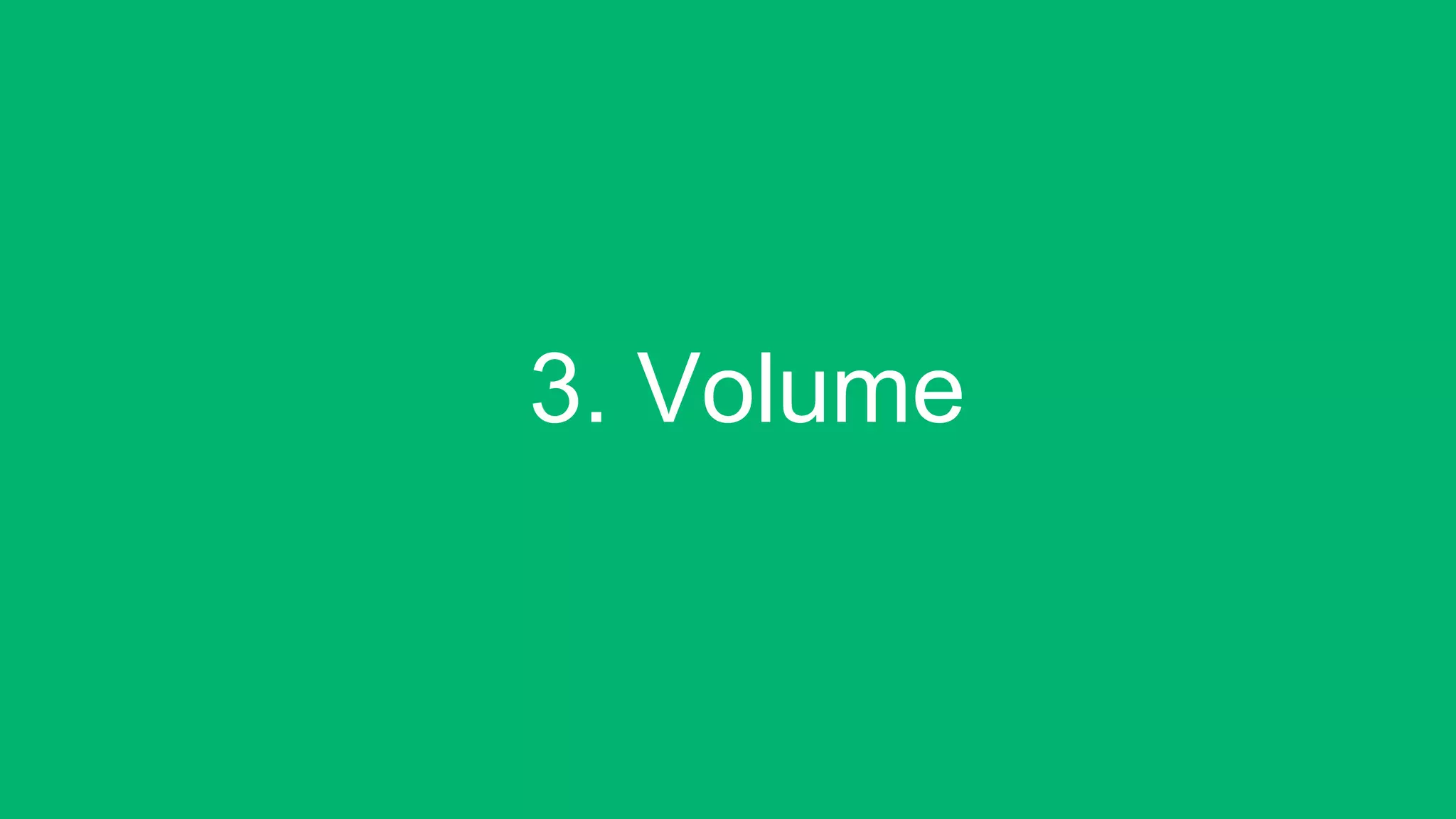 3. Volume!
 
